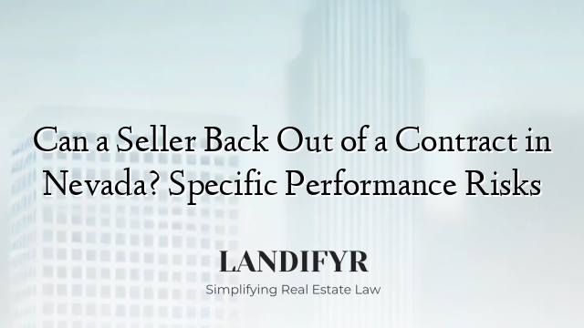 Can a Seller Back Out of a Contract in Nevada? Specific Performance Risks