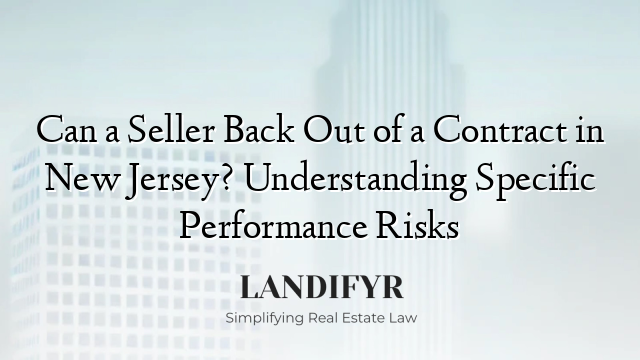 Can a Seller Back Out of a Contract in New Jersey? Understanding Specific Performance Risks