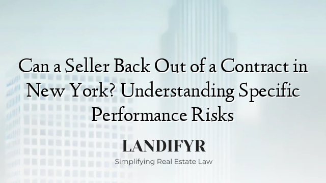 Can a Seller Back Out of a Contract in New York? Understanding Specific Performance Risks