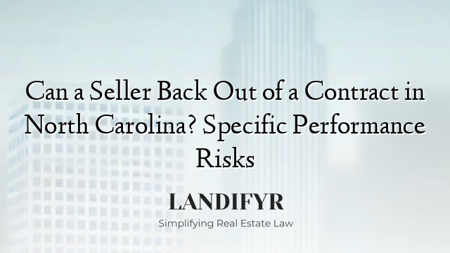 Can a Seller Back Out of a Contract in North Carolina? Specific Performance Risks