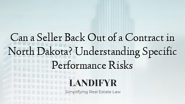 Can a Seller Back Out of a Contract in North Dakota? Understanding Specific Performance Risks
