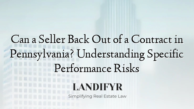 Can a Seller Back Out of a Contract in Pennsylvania? Understanding Specific Performance Risks