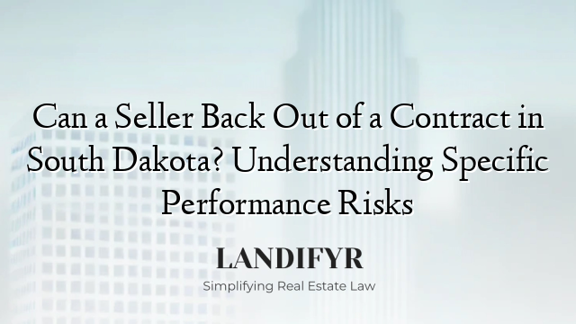 Can a Seller Back Out of a Contract in South Dakota? Understanding Specific Performance Risks