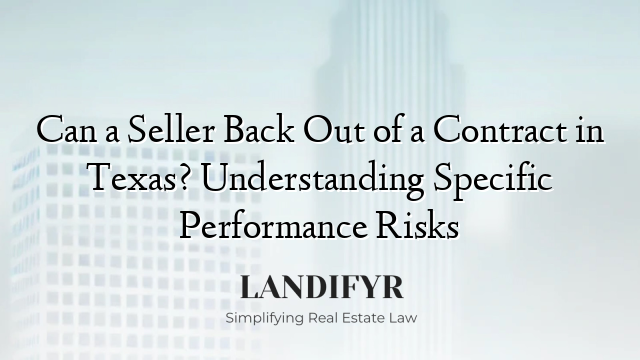 Can a Seller Back Out of a Contract in Texas? Understanding Specific Performance Risks