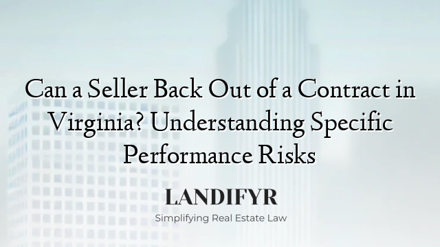 Can a Seller Back Out of a Contract in Virginia? Understanding Specific Performance Risks