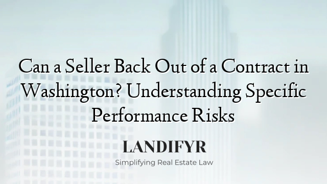 Can a Seller Back Out of a Contract in Washington? Understanding Specific Performance Risks