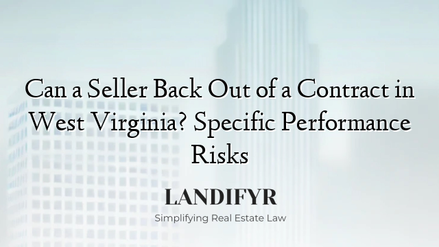Can a Seller Back Out of a Contract in West Virginia? Specific Performance Risks