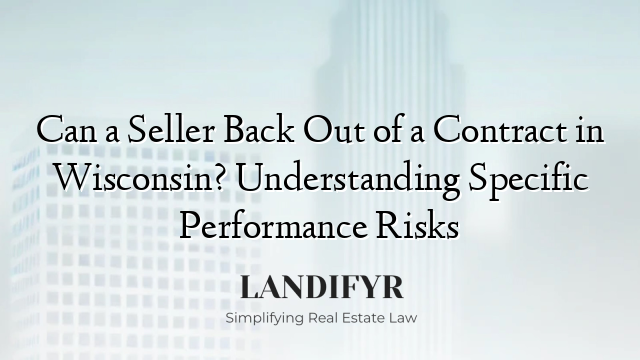 Can a Seller Back Out of a Contract in Wisconsin? Understanding Specific Performance Risks