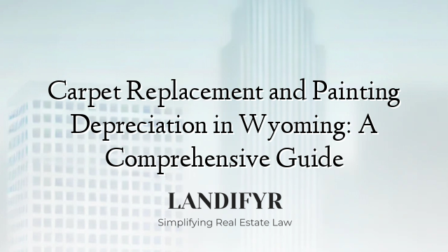 Carpet Replacement and Painting Depreciation in Wyoming: A Comprehensive Guide