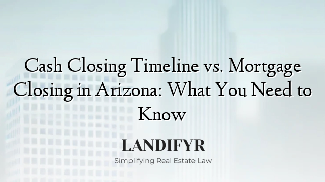 Cash Closing Timeline vs. Mortgage Closing in Arizona: What You Need to Know