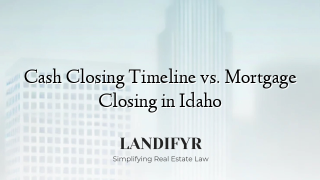 Cash Closing Timeline vs. Mortgage Closing in Idaho