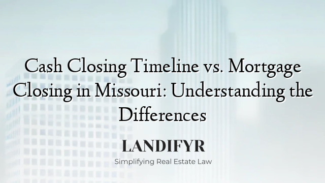 Cash Closing Timeline vs. Mortgage Closing in Missouri: Understanding the Differences