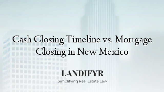 Cash Closing Timeline vs. Mortgage Closing in New Mexico
