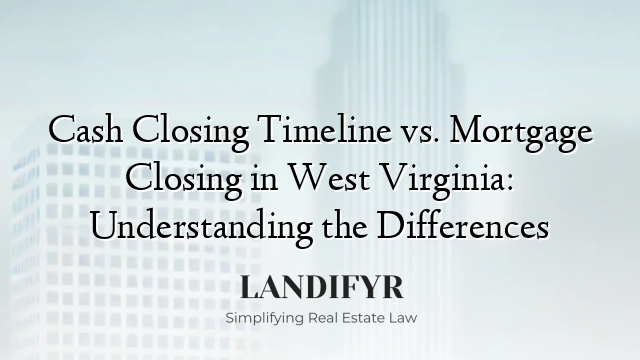 Cash Closing Timeline vs. Mortgage Closing in West Virginia: Understanding the Differences