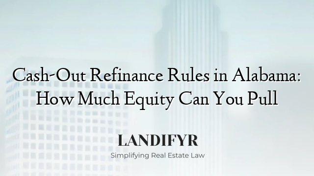 Cash-Out Refinance Rules in Alabama: How Much Equity Can You Pull