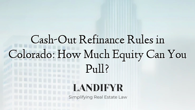 Cash-Out Refinance Rules in Colorado: How Much Equity Can You Pull?