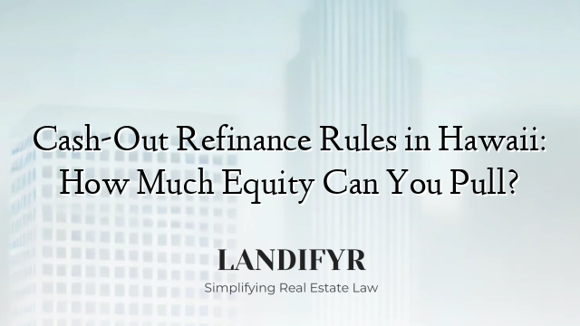 Cash-Out Refinance Rules in Hawaii: How Much Equity Can You Pull?