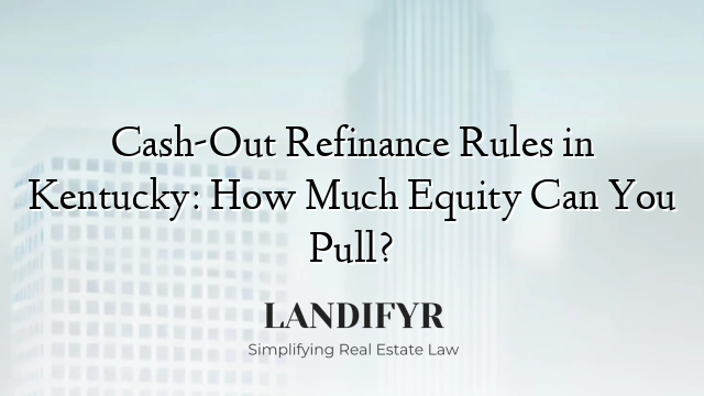 Cash-Out Refinance Rules in Kentucky: How Much Equity Can You Pull?