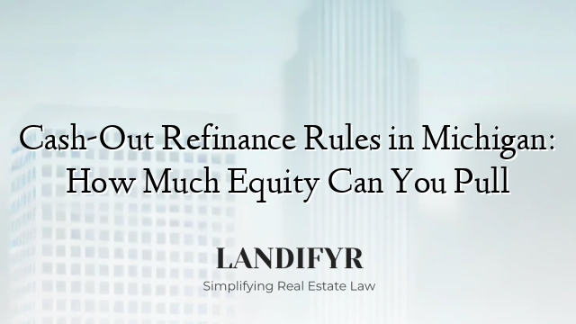 Cash-Out Refinance Rules in Michigan: How Much Equity Can You Pull