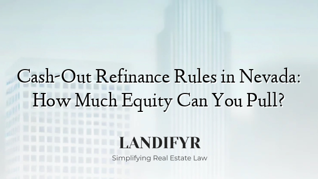 Cash-Out Refinance Rules in Nevada: How Much Equity Can You Pull?