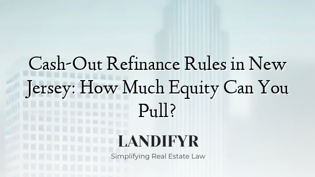 Cash-Out Refinance Rules in New Jersey: How Much Equity Can You Pull?