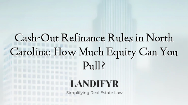 Cash-Out Refinance Rules in North Carolina: How Much Equity Can You Pull?
