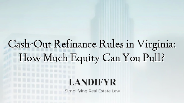 Cash-Out Refinance Rules in Virginia: How Much Equity Can You Pull?