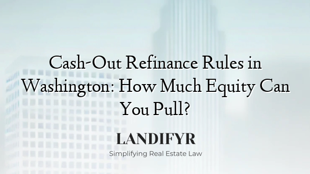 Cash-Out Refinance Rules in Washington: How Much Equity Can You Pull?