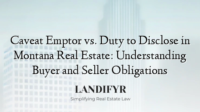 Caveat Emptor vs. Duty to Disclose in Montana Real Estate: Understanding Buyer and Seller Obligations