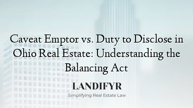 Caveat Emptor vs. Duty to Disclose in Ohio Real Estate: Understanding the Balancing Act