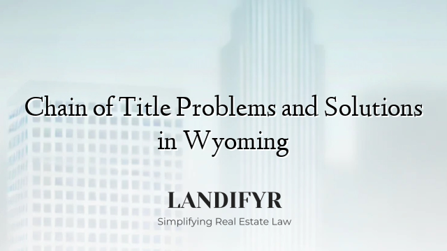 Chain of Title Problems and Solutions in Wyoming