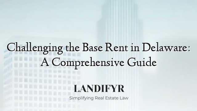 Challenging the Base Rent in Delaware: A Comprehensive Guide