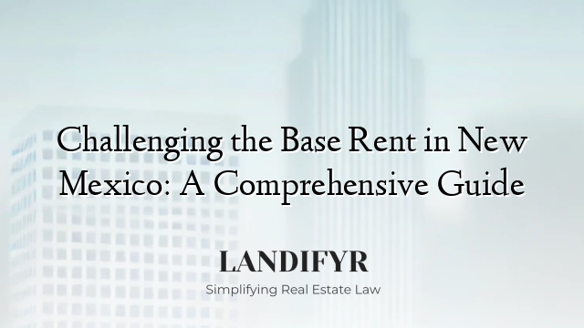 Challenging the Base Rent in New Mexico: A Comprehensive Guide
