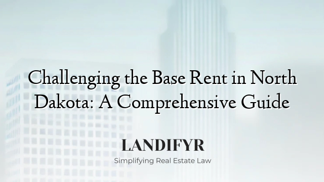 Challenging the Base Rent in North Dakota: A Comprehensive Guide