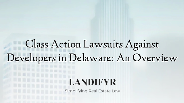Class Action Lawsuits Against Developers in Delaware: An Overview
