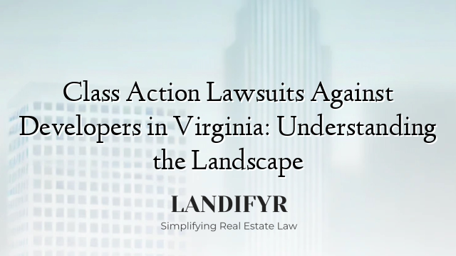 Class Action Lawsuits Against Developers in Virginia: Understanding the Landscape