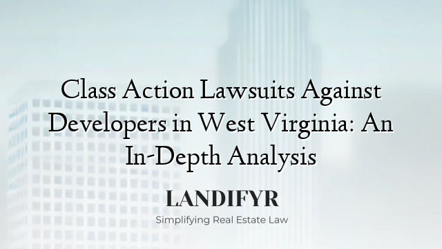 Class Action Lawsuits Against Developers in West Virginia: An In-Depth Analysis
