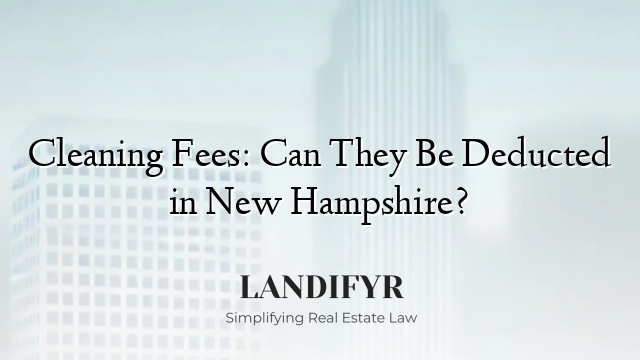 Cleaning Fees: Can They Be Deducted in New Hampshire?
