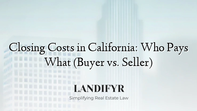 Closing Costs in California: Who Pays What (Buyer vs. Seller)