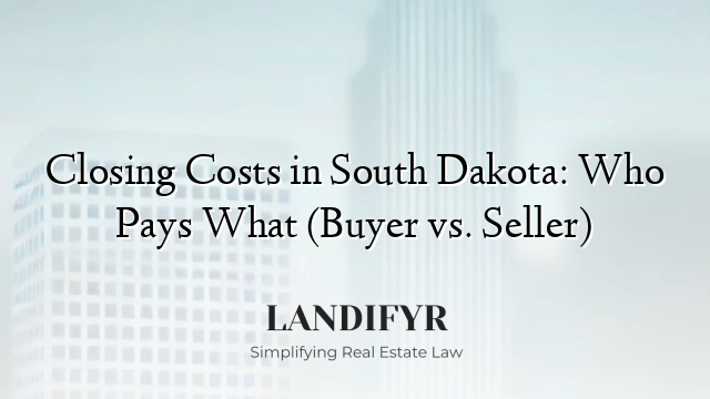 Closing Costs in South Dakota: Who Pays What (Buyer vs. Seller)