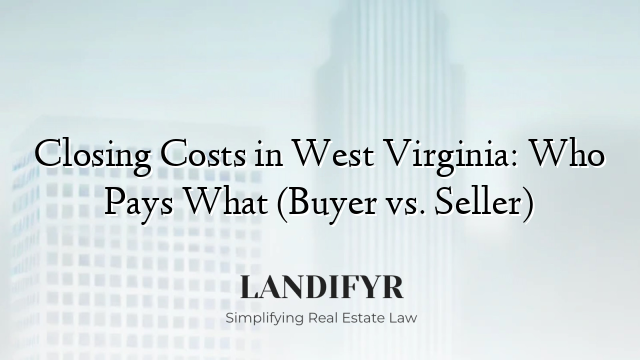 Closing Costs in West Virginia: Who Pays What (Buyer vs. Seller)