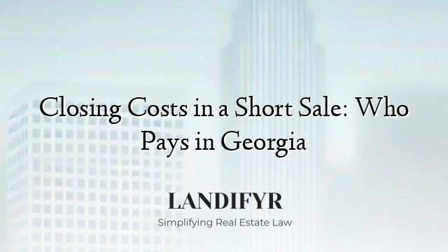 Closing Costs in a Short Sale: Who Pays in Georgia