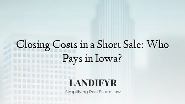 Closing Costs in a Short Sale: Who Pays in Iowa?