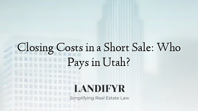 Closing Costs in a Short Sale: Who Pays in Utah?