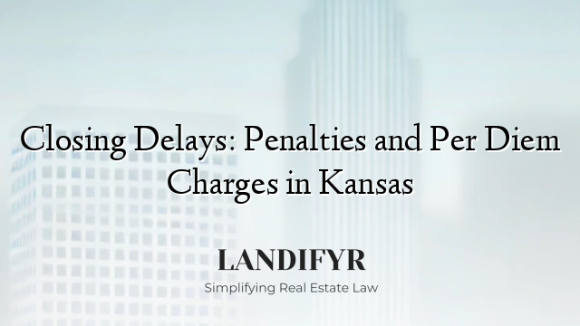 Closing Delays: Penalties and Per Diem Charges in Kansas