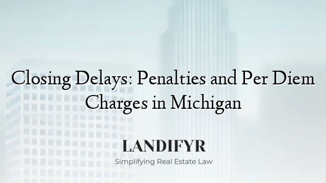 Closing Delays: Penalties and Per Diem Charges in Michigan