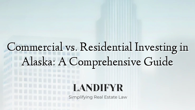 Commercial vs. Residential Investing in Alaska: A Comprehensive Guide