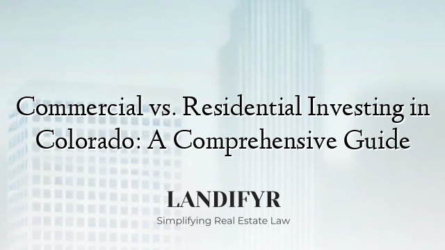 Commercial vs. Residential Investing in Colorado: A Comprehensive Guide