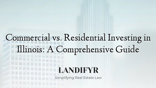 Commercial vs. Residential Investing in Illinois: A Comprehensive Guide