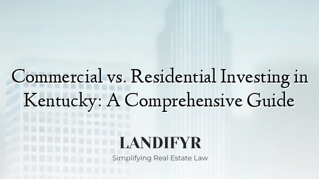 Commercial vs. Residential Investing in Kentucky: A Comprehensive Guide